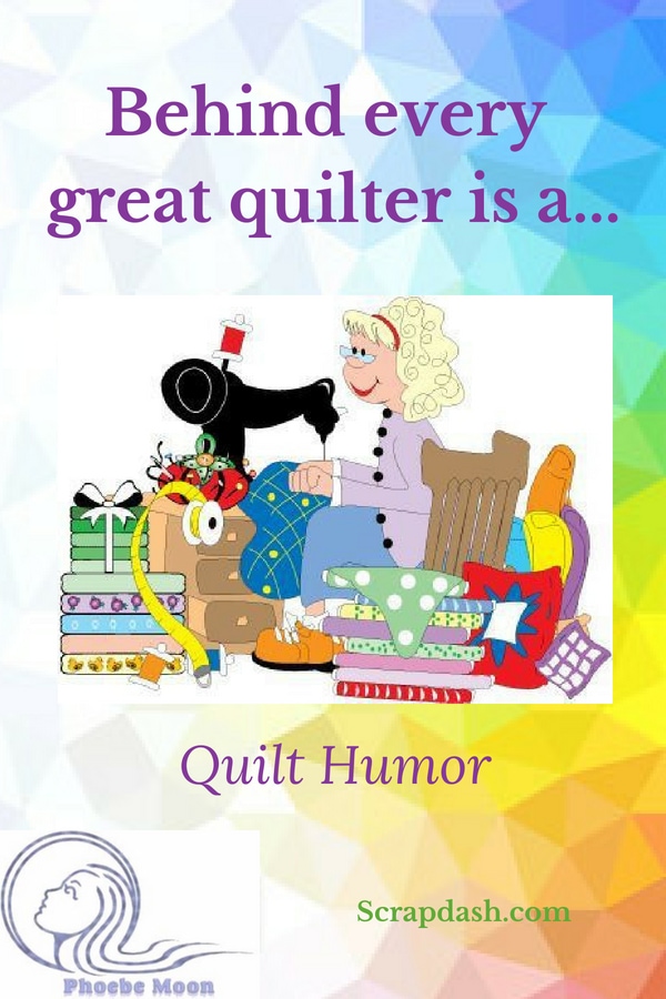 Behind Every Great Quilter, there’s a…