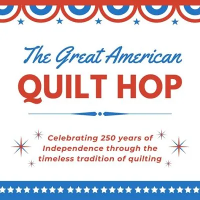 Patriotic-themed flyer with red, white, and blue accents reads: The Great American Quilt Hop. Celebrating 250 years of Independence through the timeless tradition of quilting.