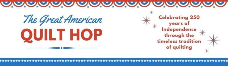 The Great American Quilt Hop Horizontal Banner reading The Great American Quilt Hop and Celebrating 250 years of Independence through the timeless tradition of quilting, featuring red, white, and blue patriotic designs, stars, and the Rockets Red Glare Quilt Pattern.