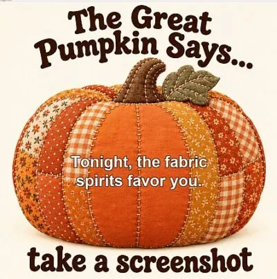 Text above a fabric pumpkin in a Halloween patch reads: The Great Pumpkin Says... Tonight, the fabric spirits favor you. take a screenshot.